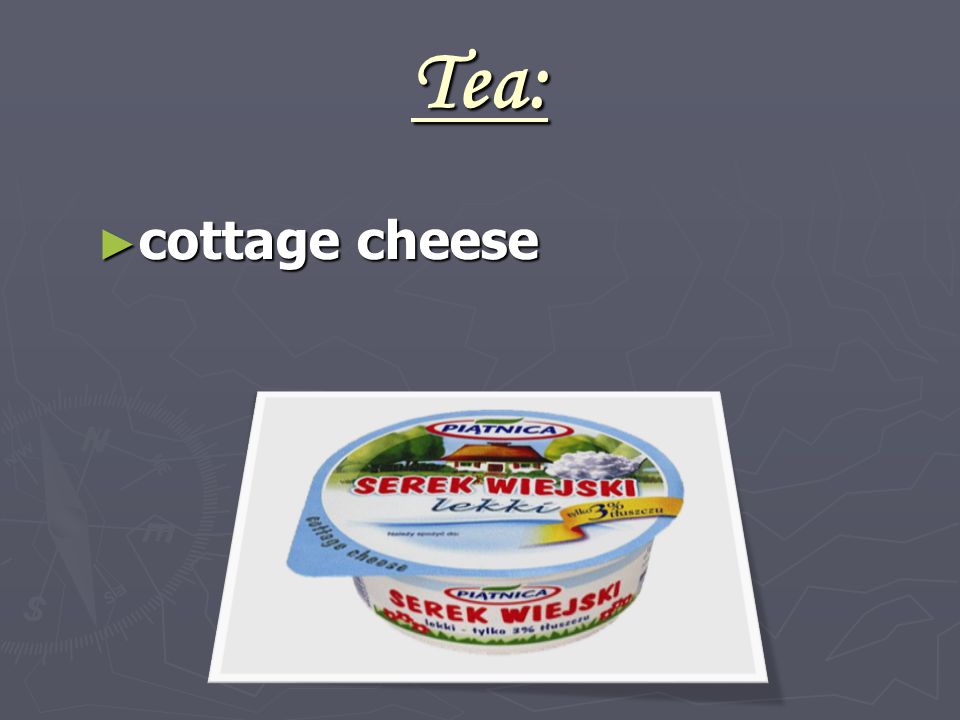 Tea: ► cottage cheese