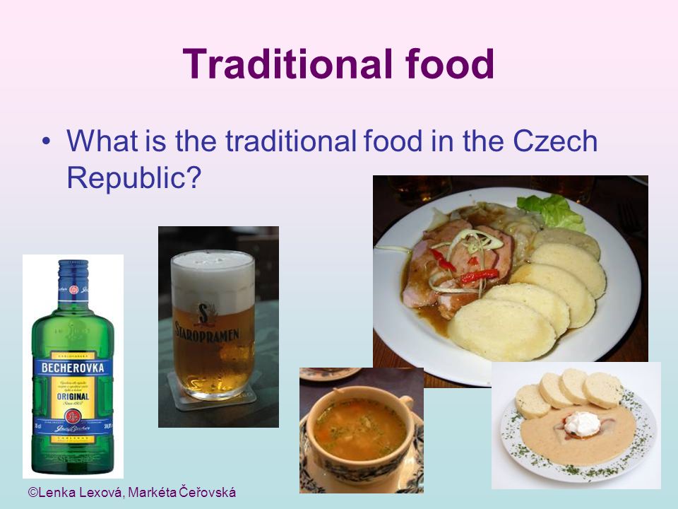 ©Lenka Lexová, Markéta Čeřovská Traditional food What is the traditional food in the Czech Republic