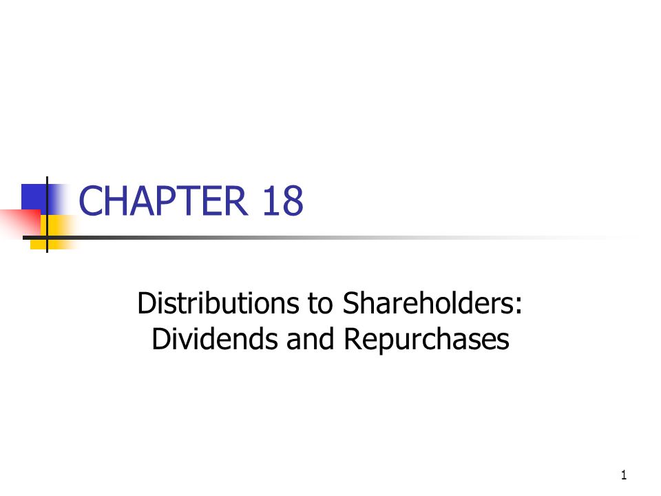 1 CHAPTER 18 Distributions to Shareholders: Dividends and Repurchases