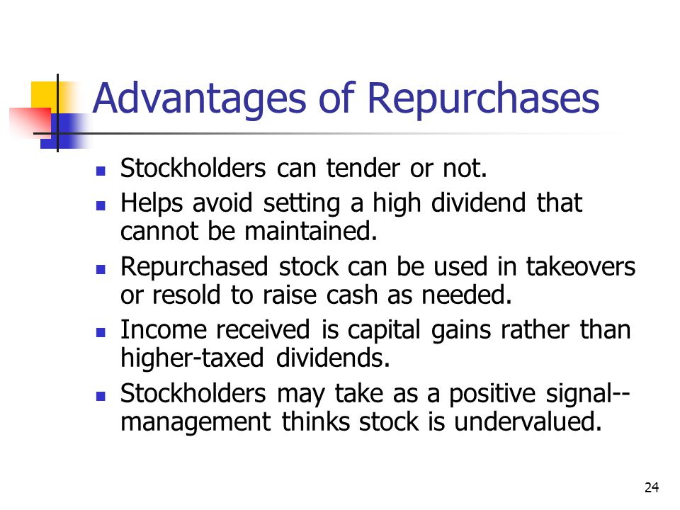 24 Advantages of Repurchases Stockholders can tender or not.