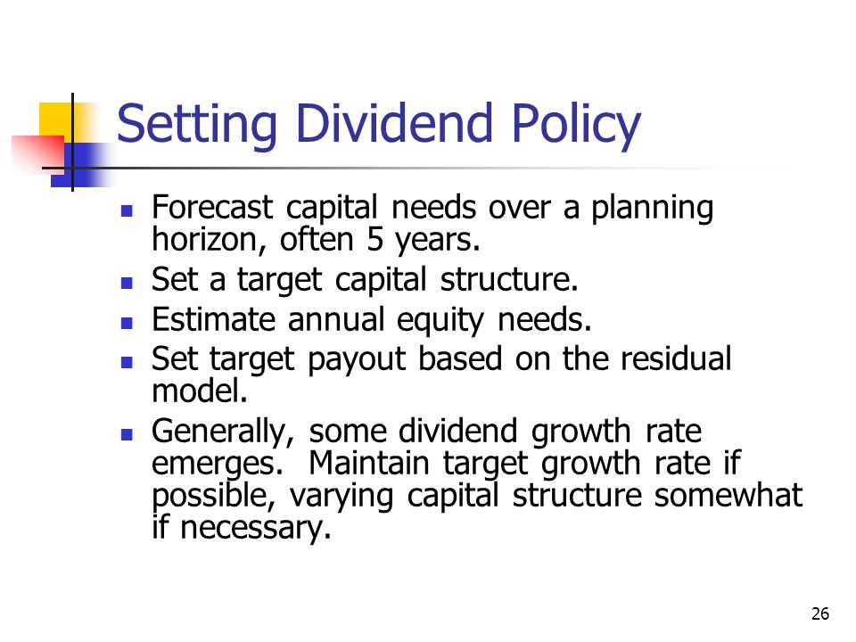 26 Setting Dividend Policy Forecast capital needs over a planning horizon, often 5 years.
