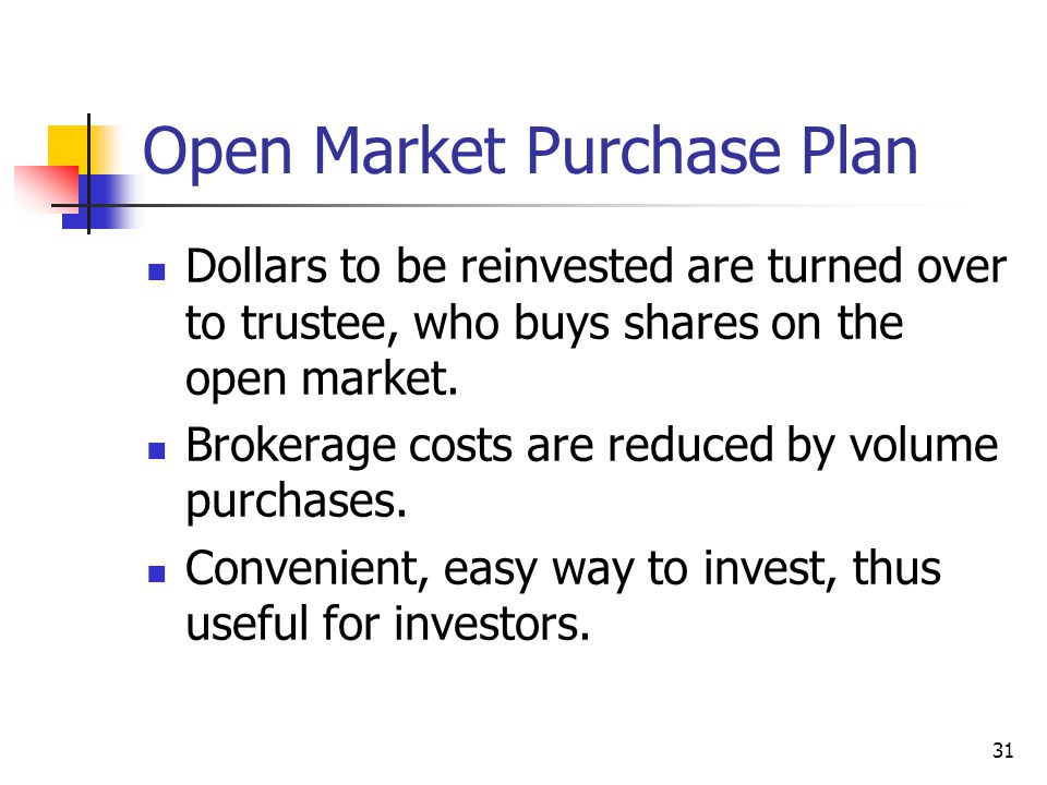 31 Open Market Purchase Plan Dollars to be reinvested are turned over to trustee, who buys shares on the open market.