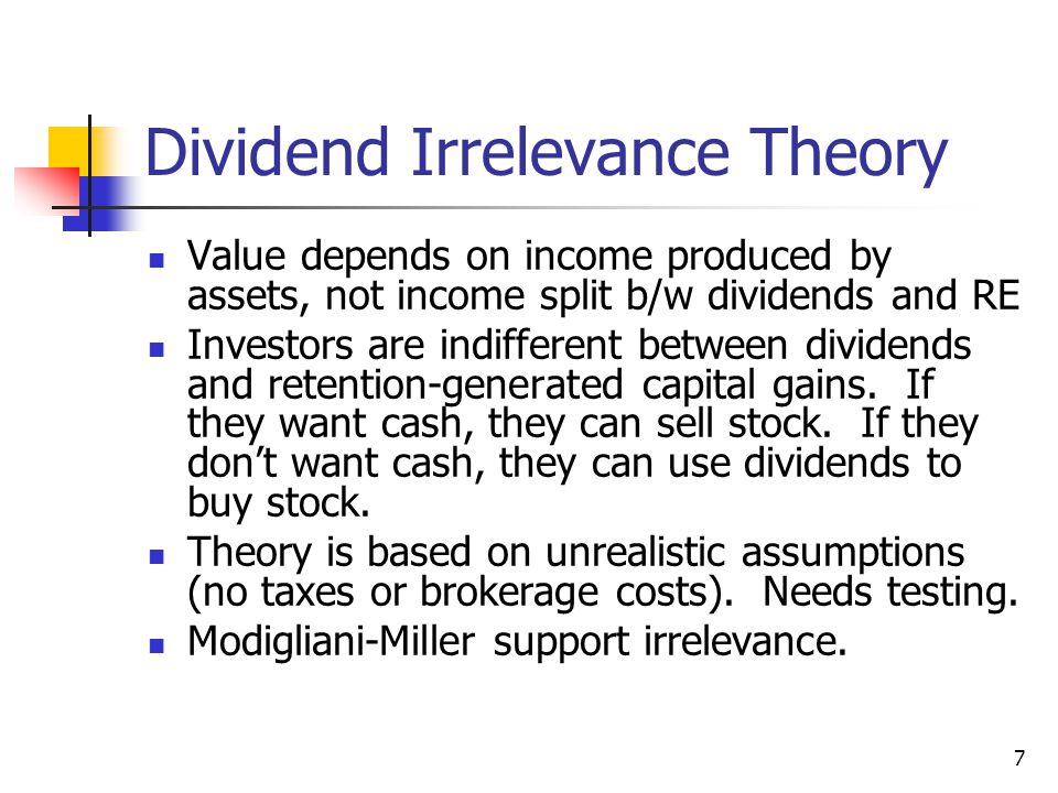 7 Dividend Irrelevance Theory Value depends on income produced by assets, not income split b/w dividends and RE Investors are indifferent between dividends and retention-generated capital gains.