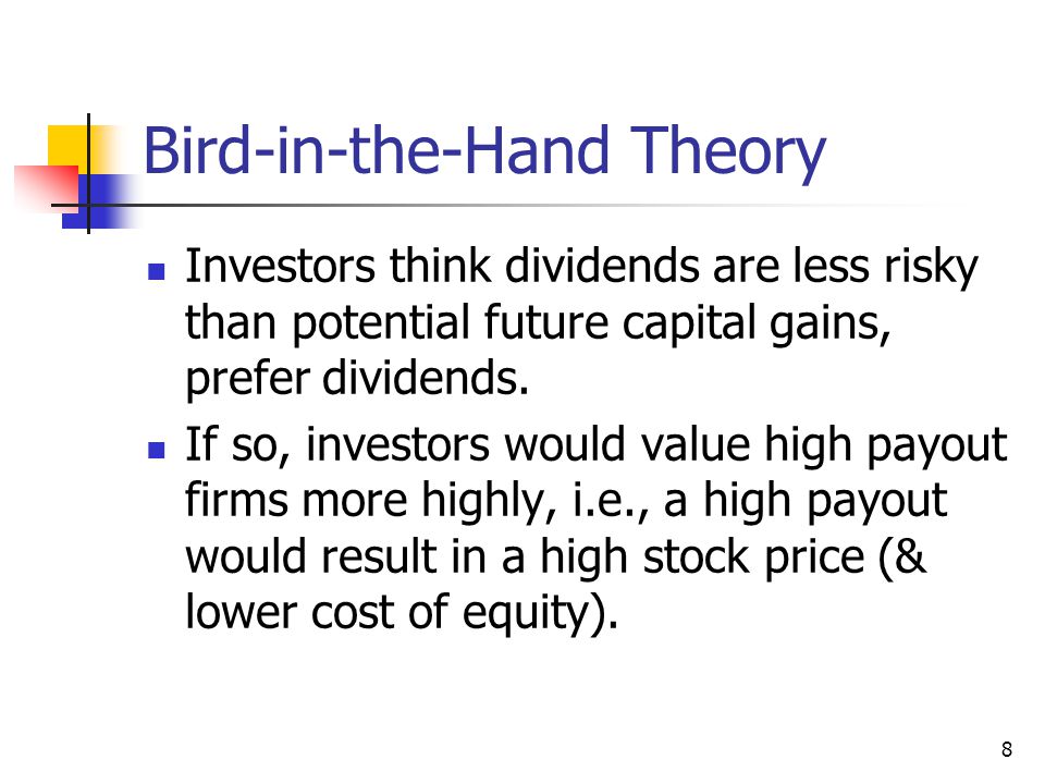 8 Bird-in-the-Hand Theory Investors think dividends are less risky than potential future capital gains, prefer dividends.