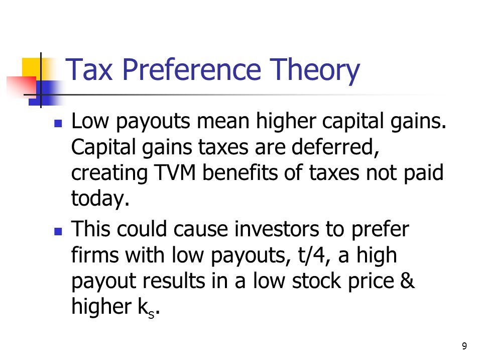 9 Tax Preference Theory Low payouts mean higher capital gains.