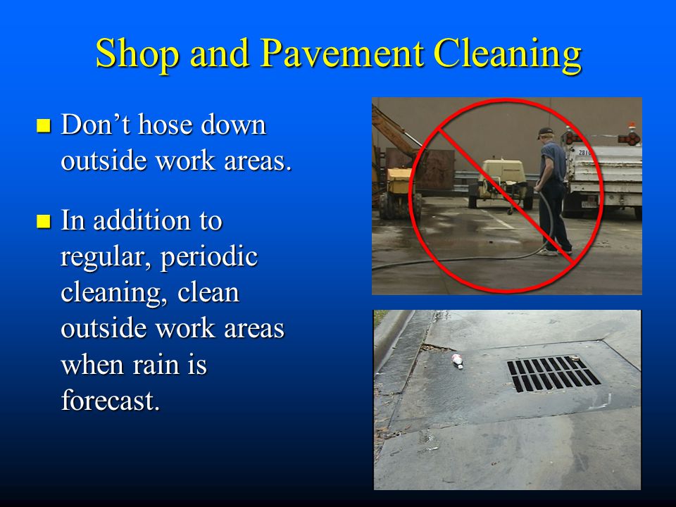 Shop and Pavement Cleaning Don’t hose down outside work areas.