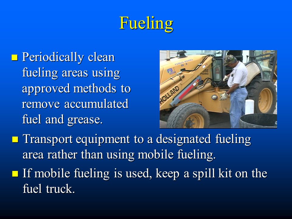 Fueling Periodically clean fueling areas using approved methods to remove accumulated fuel and grease.