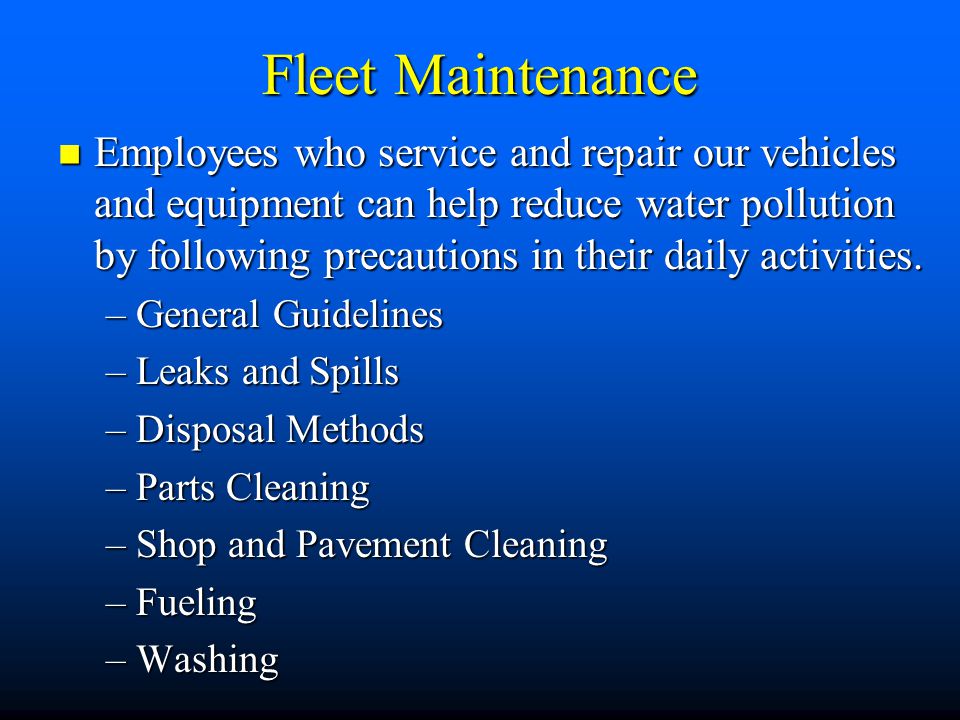 Fleet Maintenance Employees who service and repair our vehicles and equipment can help reduce water pollution by following precautions in their daily activities.
