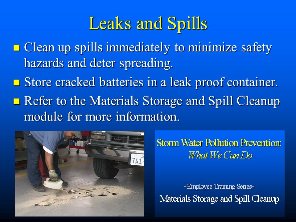 Leaks and Spills Clean up spills immediately to minimize safety hazards and deter spreading.