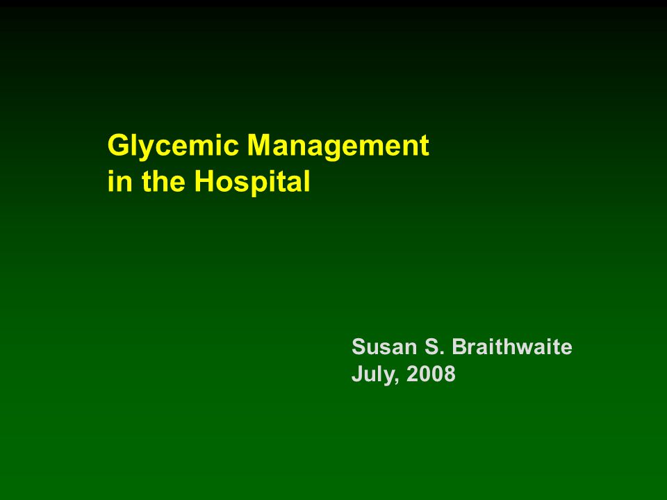 Glycemic Management in the Hospital Susan S. Braithwaite July, 2008