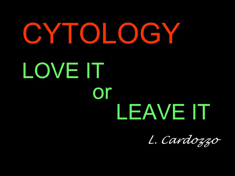 CYTOLOGY LOVE IT or LEAVE IT L. Cardozzo