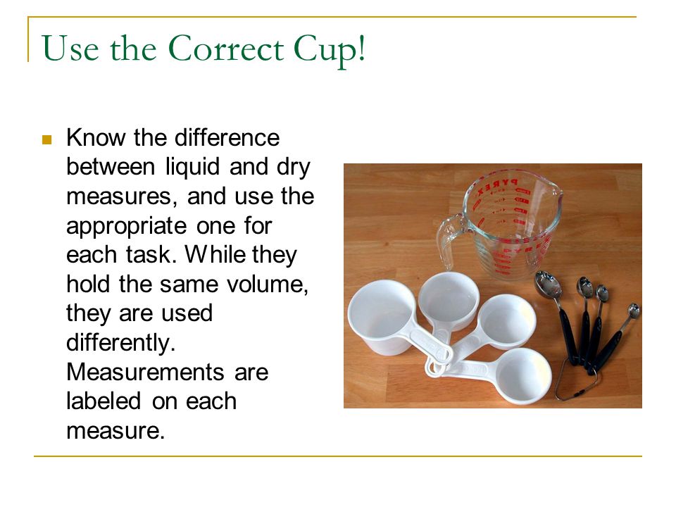 How to Use Measuring Spoons and Cups. Use the Correct Cup! Know the  difference between liquid and dry measures, and use the appropriate one for  each task. - ppt download