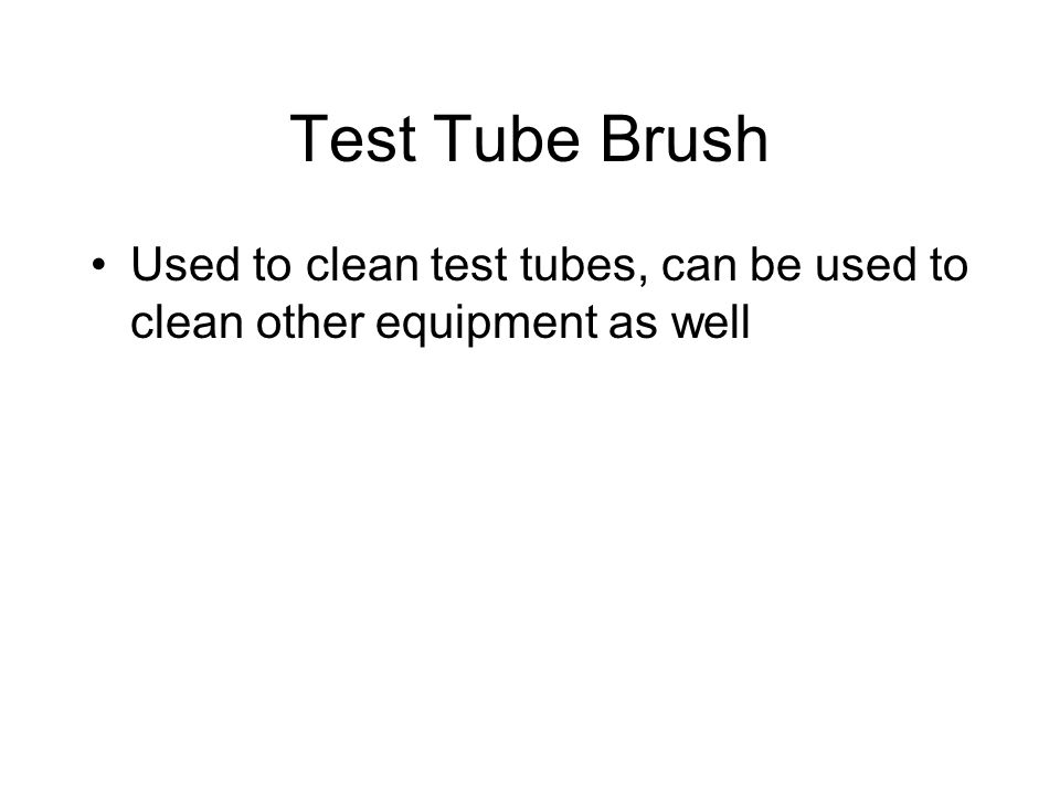 Test Tube Brush Used to clean test tubes, can be used to clean other equipment as well