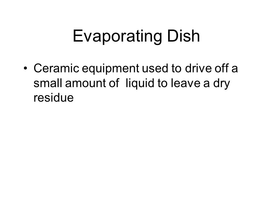 Evaporating Dish Ceramic equipment used to drive off a small amount of liquid to leave a dry residue