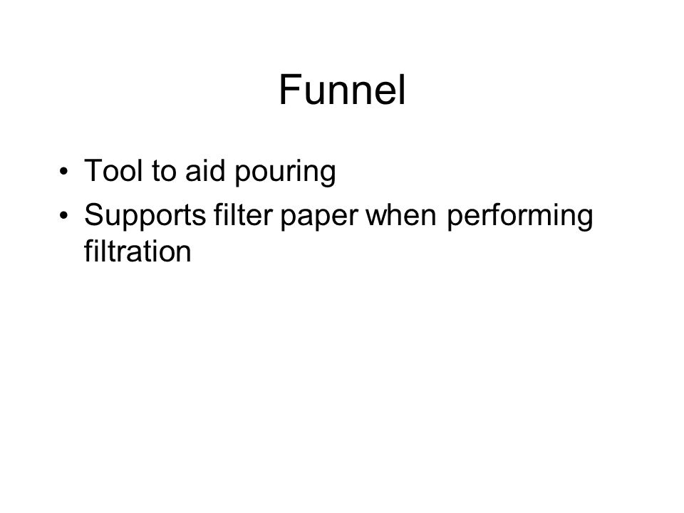 Funnel Tool to aid pouring Supports filter paper when performing filtration