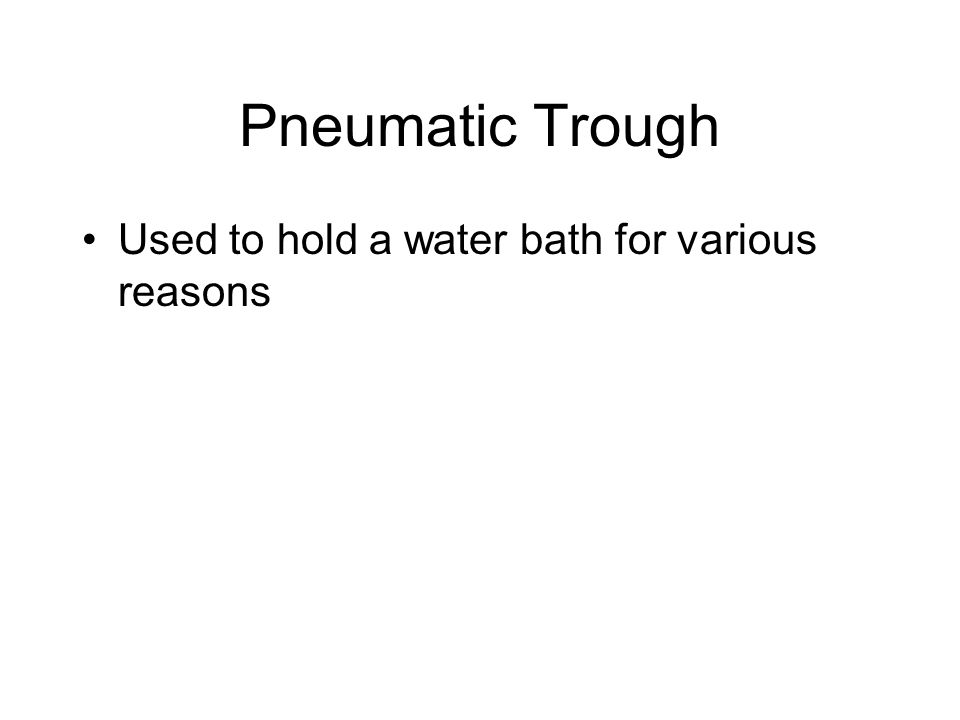 Pneumatic Trough Used to hold a water bath for various reasons