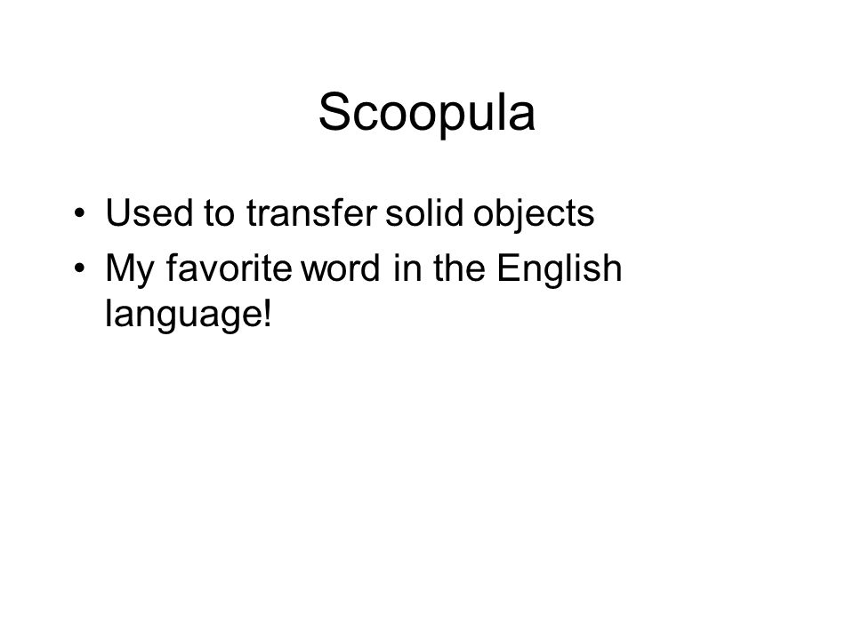 Scoopula Used to transfer solid objects My favorite word in the English language!