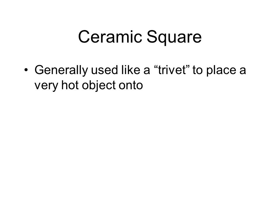 Ceramic Square Generally used like a trivet to place a very hot object onto