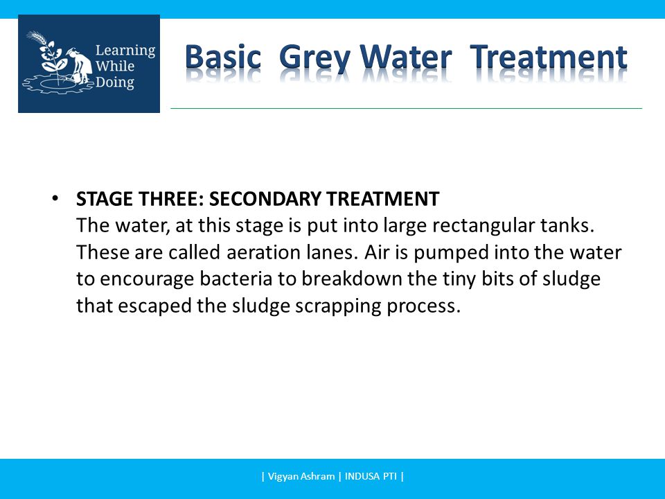 STAGE THREE: SECONDARY TREATMENT The water, at this stage is put into large rectangular tanks.
