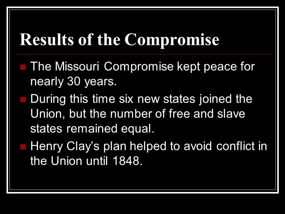 Results of the Compromise The Missouri Compromise kept peace for nearly 30 years.