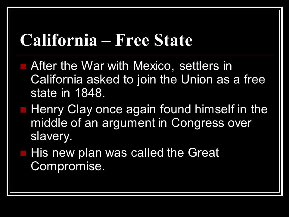 California – Free State After the War with Mexico, settlers in California asked to join the Union as a free state in 1848.