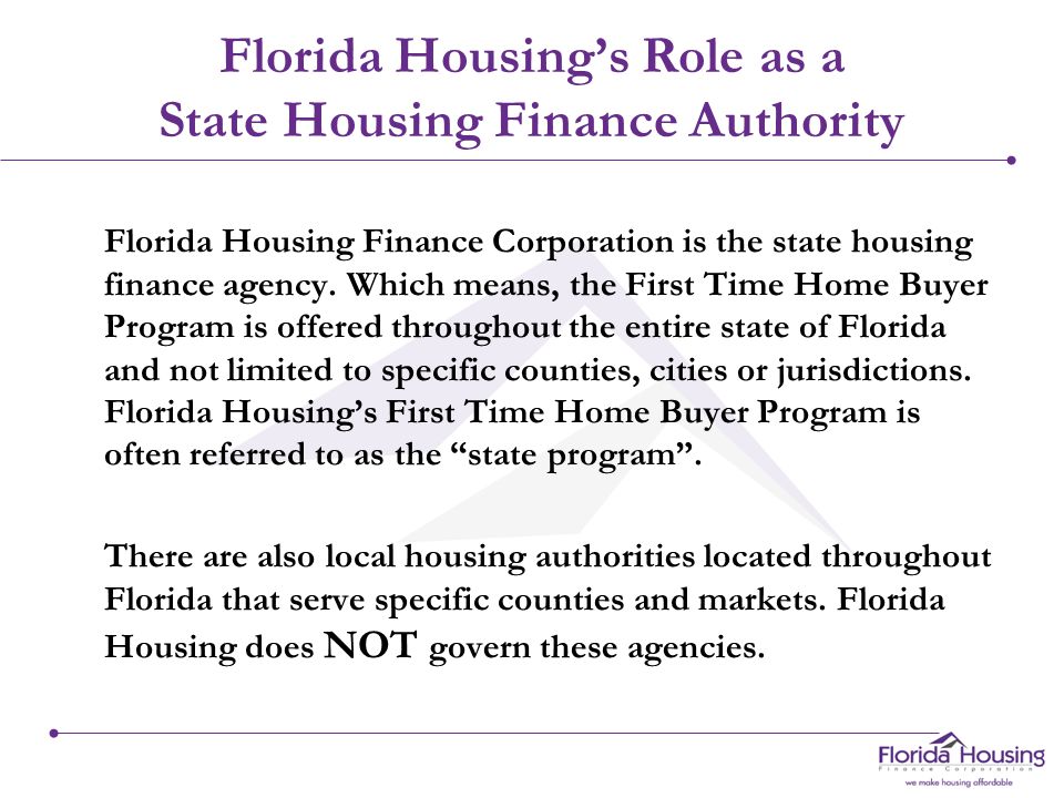 Florida Housing’s Role as a State Housing Finance Authority Florida Housing Finance Corporation is the state housing finance agency.