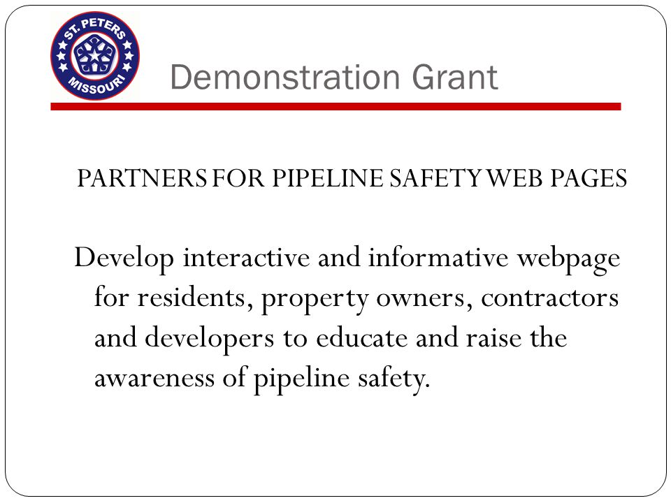 Demonstration Grant PARTNERS FOR PIPELINE SAFETY WEB PAGES Develop interactive and informative webpage for residents, property owners, contractors and developers to educate and raise the awareness of pipeline safety.