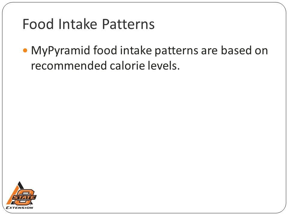 Food Intake Patterns MyPyramid food intake patterns are based on recommended calorie levels.
