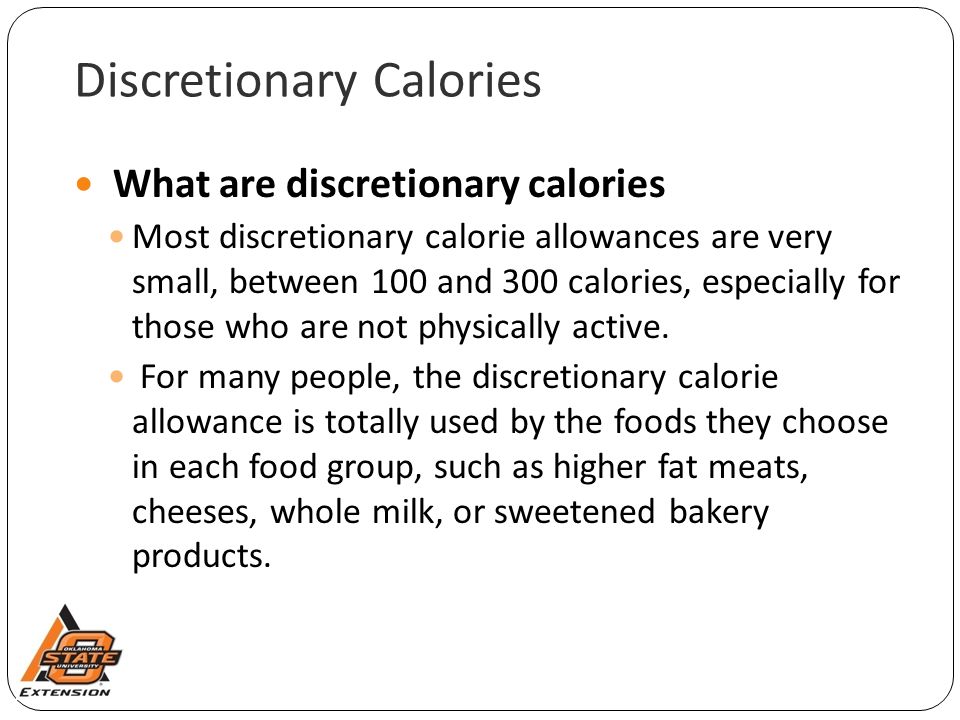 Discretionary Calories What are discretionary calories Most discretionary calorie allowances are very small, between 100 and 300 calories, especially for those who are not physically active.