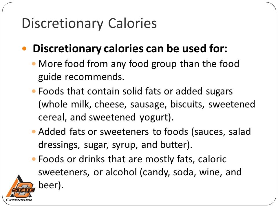 Discretionary Calories Discretionary calories can be used for: More food from any food group than the food guide recommends.