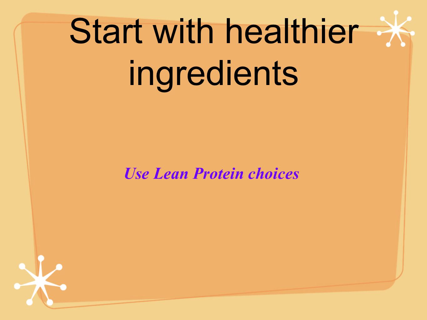 Start with healthier ingredients Use Lean Protein choices