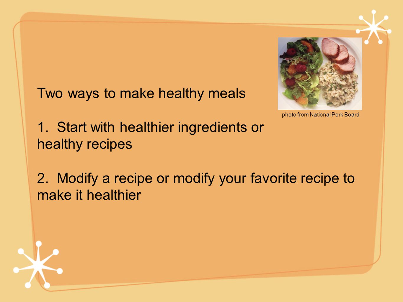 Two ways to make healthy meals 1. Start with healthier ingredients or healthy recipes 2.