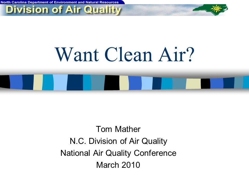Want Clean Air Tom Mather N.C. Division of Air Quality National Air Quality Conference March 2010