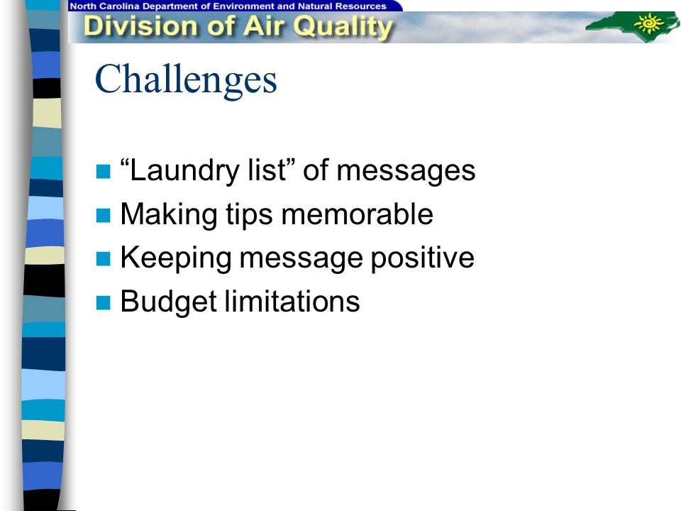 Challenges Laundry list of messages Making tips memorable Keeping message positive Budget limitations