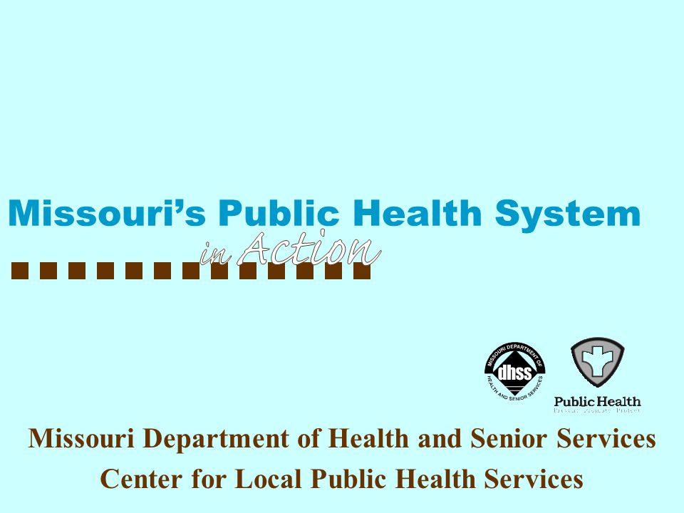 Missouri Department of Health and Senior Services Center for Local Public Health Services Missouri’s Public Health System