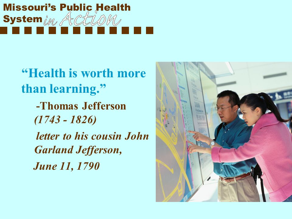 Health is worth more than learning. -Thomas Jefferson ( ) letter to his cousin John Garland Jefferson, June 11, 1790