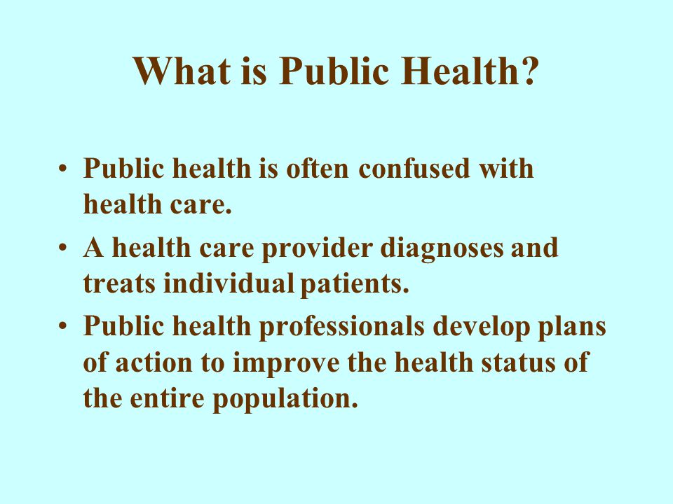 What is Public Health. Public health is often confused with health care.