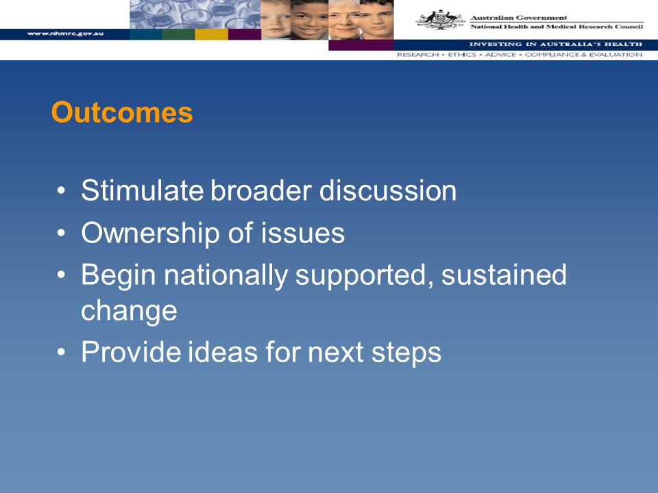 Outcomes Stimulate broader discussion Ownership of issues Begin nationally supported, sustained change Provide ideas for next steps