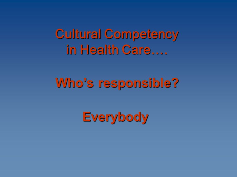 Cultural Competency in Health Care…. Cultural Competency in Health Care….