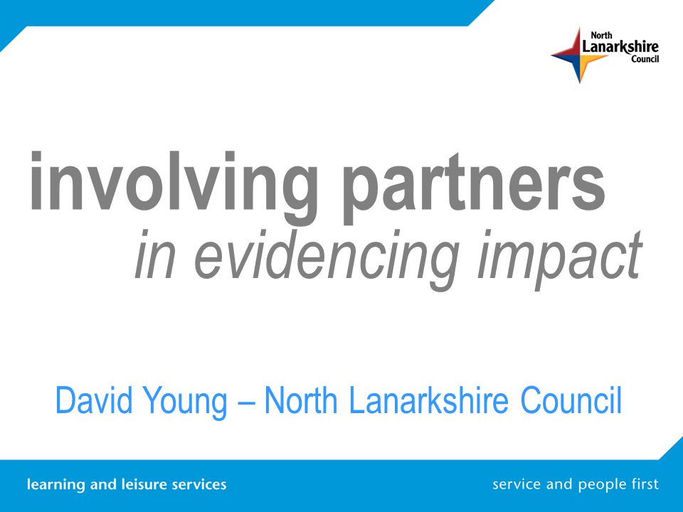 involving partners in evidencing impact David Young – North Lanarkshire Council