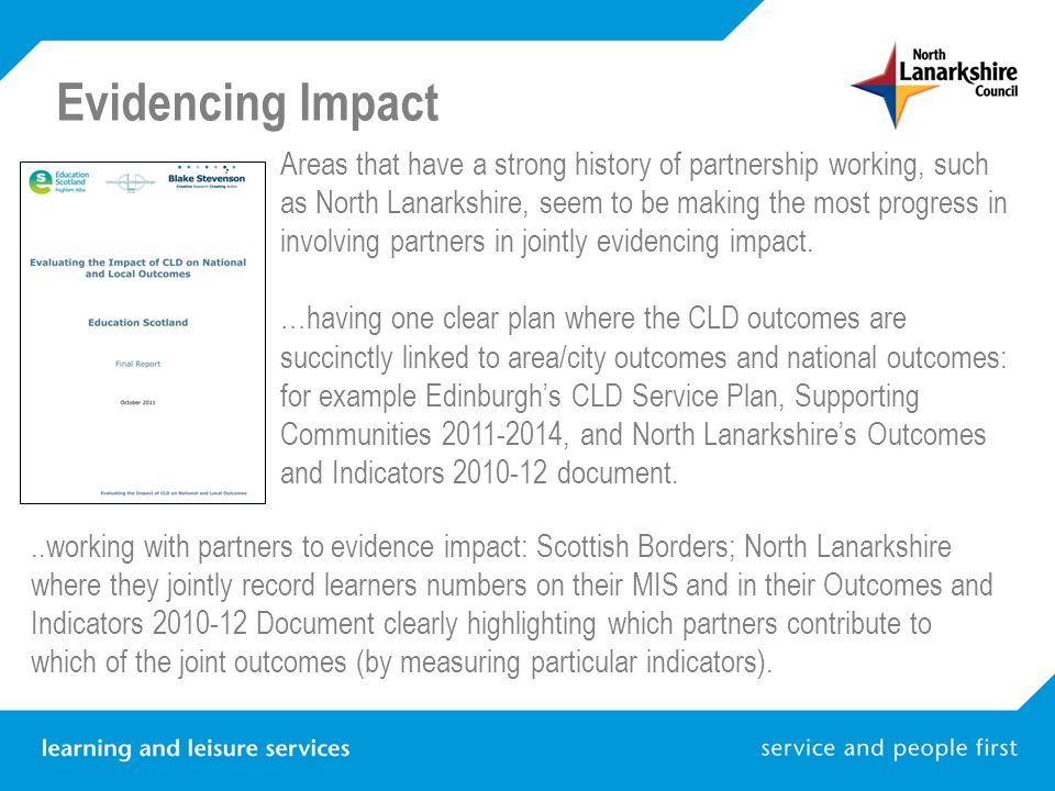 Areas that have a strong history of partnership working, such as North Lanarkshire, seem to be making the most progress in involving partners in jointly evidencing impact.