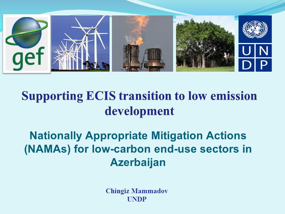 Nationally Appropriate Mitigation Actions (NAMAs) for low-carbon end-use sectors in Azerbaijan Chingiz Mammadov UNDP