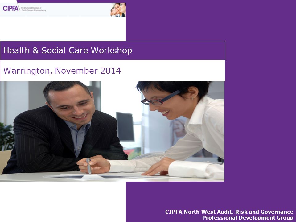 CIPFA North West Audit, Risk and Governance Professional Development Group Warrington, November 2014 Health & Social Care Workshop