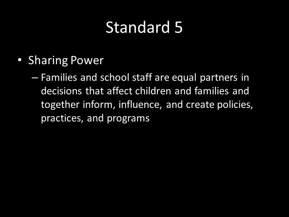 Standard 5 Sharing Power – Families and school staff are equal partners in decisions that affect children and families and together inform, influence, and create policies, practices, and programs