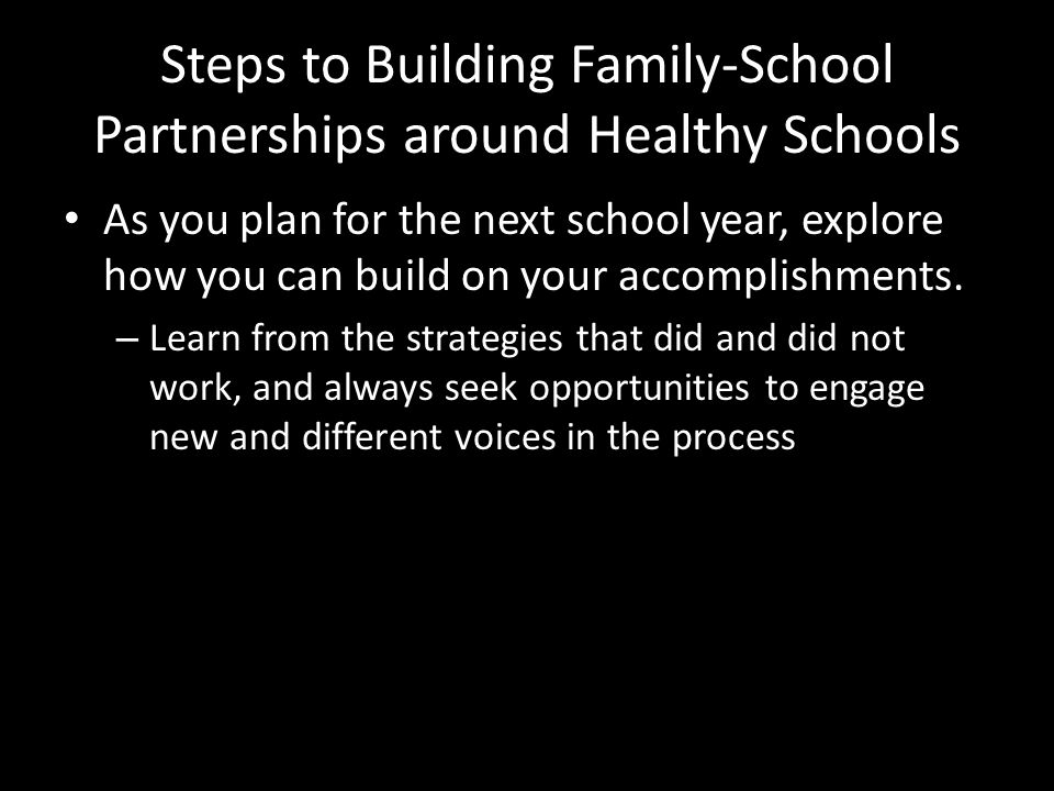 Steps to Building Family-School Partnerships around Healthy Schools As you plan for the next school year, explore how you can build on your accomplishments.