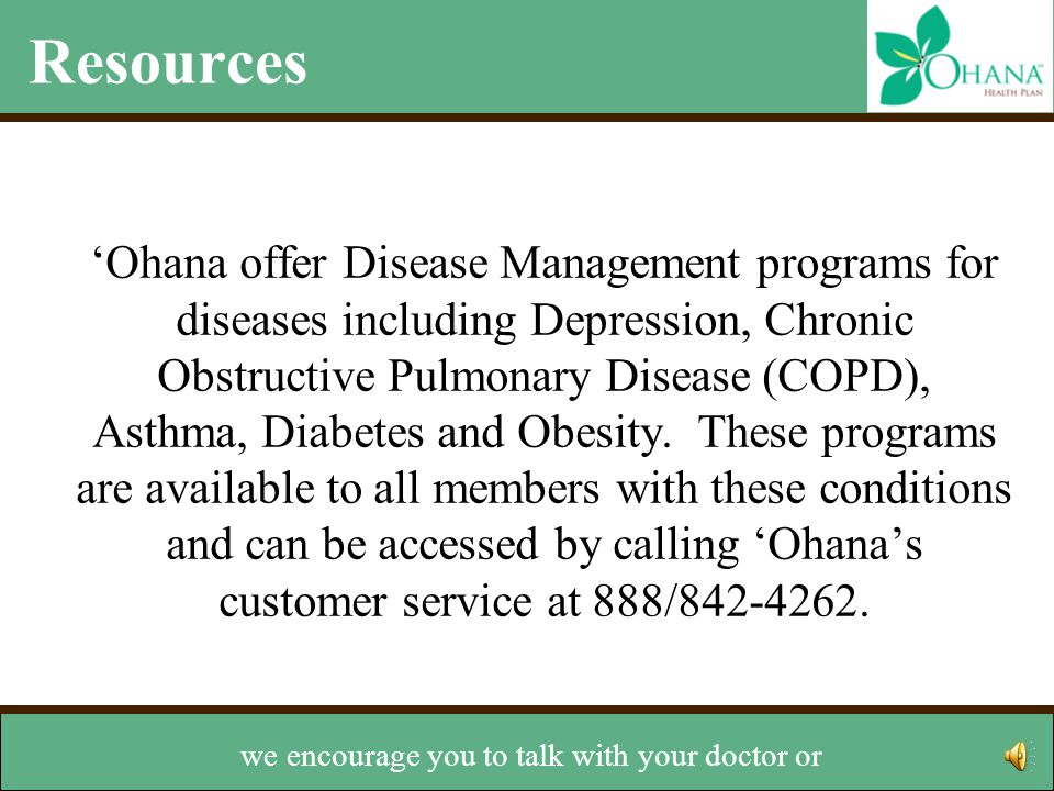 Resources ‘Ohana offer Disease Management programs for diseases including Depression, Chronic Obstructive Pulmonary Disease (COPD), Asthma, Diabetes and Obesity.