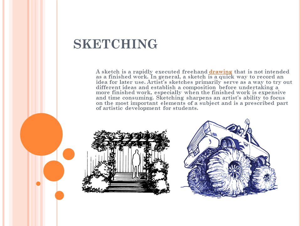 SKETCHING A sketch is a rapidly executed freehand drawing that is not intended as a finished work.