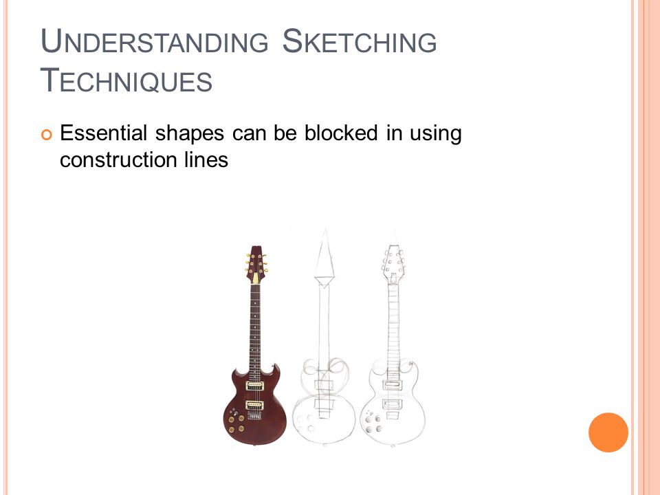 U NDERSTANDING S KETCHING T ECHNIQUES Essential shapes can be blocked in using construction lines