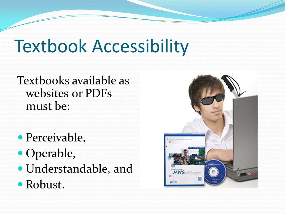 Textbook Accessibility Textbooks available as websites or PDFs must be: Perceivable, Operable, Understandable, and Robust.