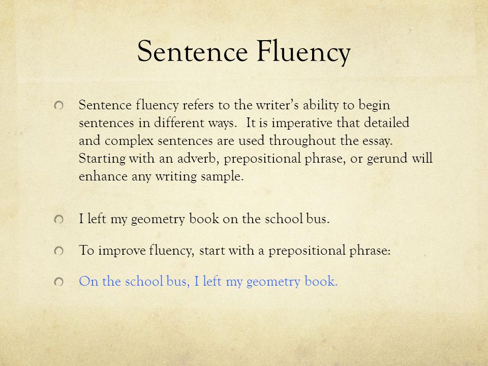 Sentence Fluency Sentence fluency refers to the writer’s ability to begin sentences in different ways.